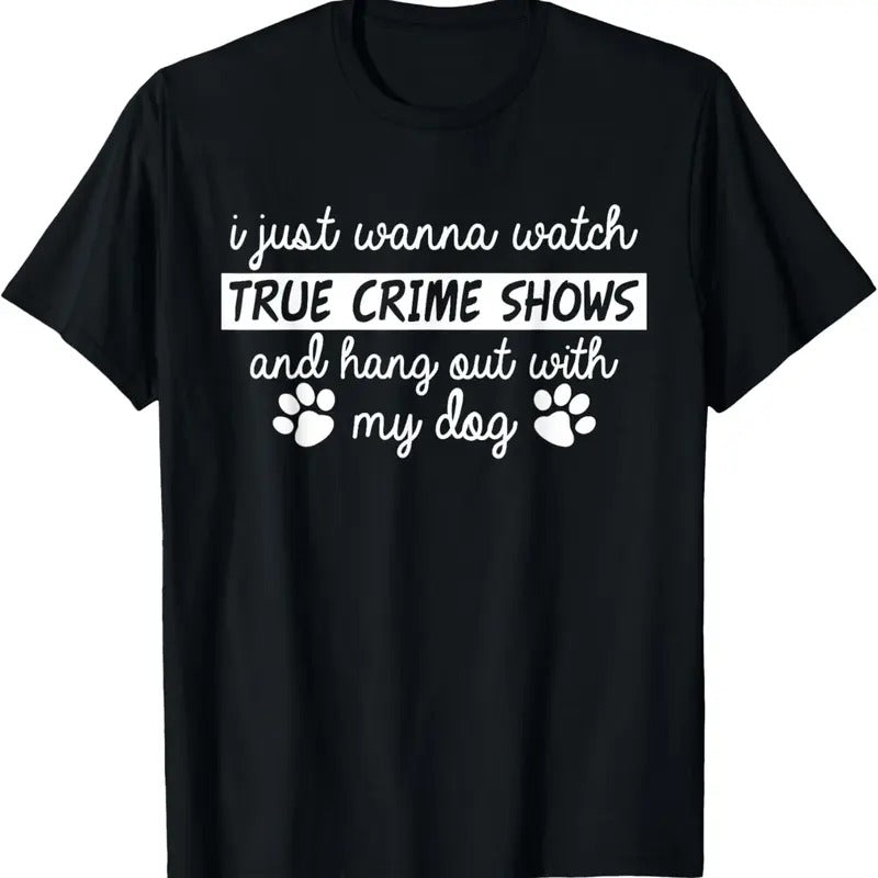 100% Cotton I Just Wanna Watch True Cime Shows And Hang Out With My Dog T-Shirt Hoodie, Sweatshirt | HypeCrazeTee.com
