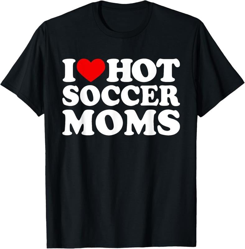 100% Cotton I Love Hot Soccer Moms Shirt I Love Hot Moms Shirt Funny T-Shirt Hoodie, Sweatshirt | HypeCrazeTee.com