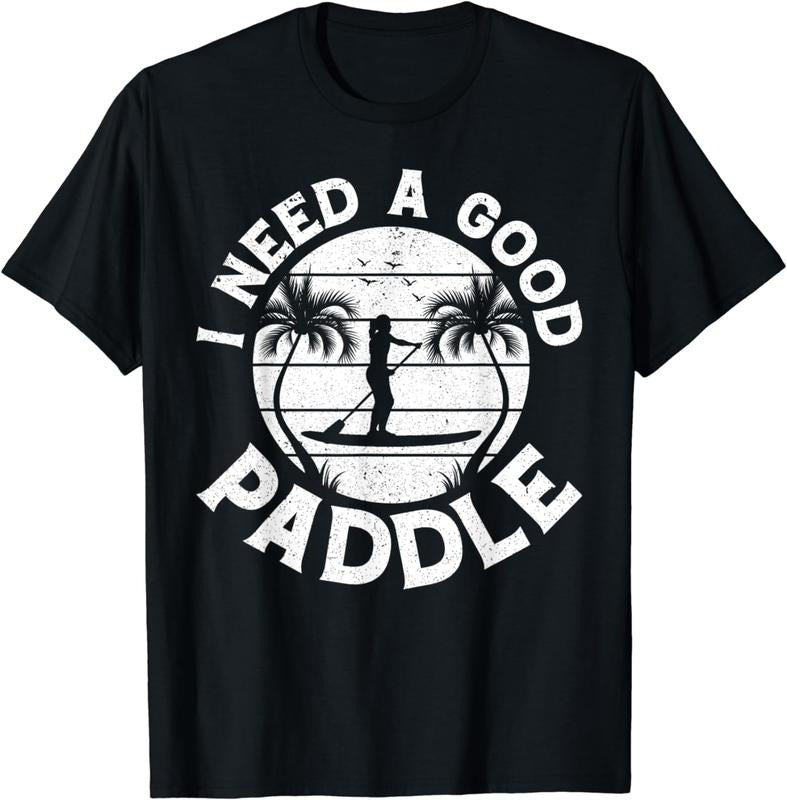 [100% Cotton]I Need A Good Paddle SUP Water Sports Stand Up Paddleboard T-Shirt Hoodie, Sweatshirt | HypeCrazeTee.com