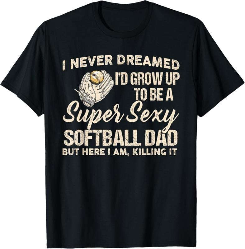 100% Cotton I Never Dreamed I'd Grow Up To Be A Super Sexy Softball Dad T-Shirt Hoodie, Sweatshirt | HypeCrazeTee.com