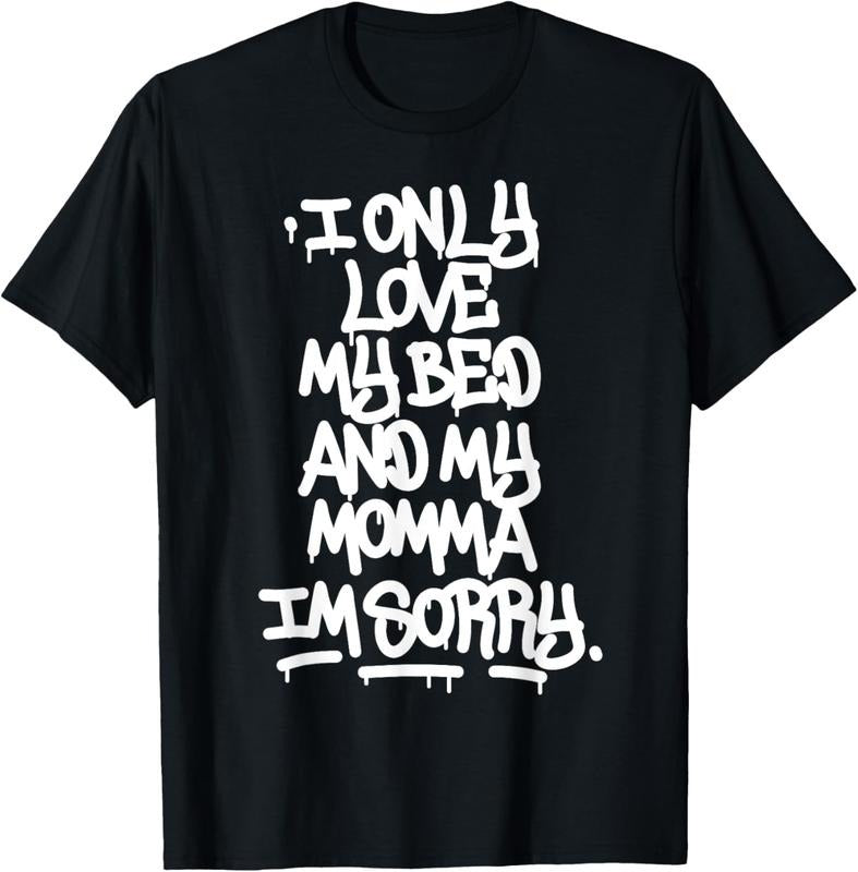 100% Cotton I Only Love My Bed And My Momma I'm Sorry Graffiti Shirt T-Shirt Hoodie, Sweatshirt | HypeCrazeTee.com