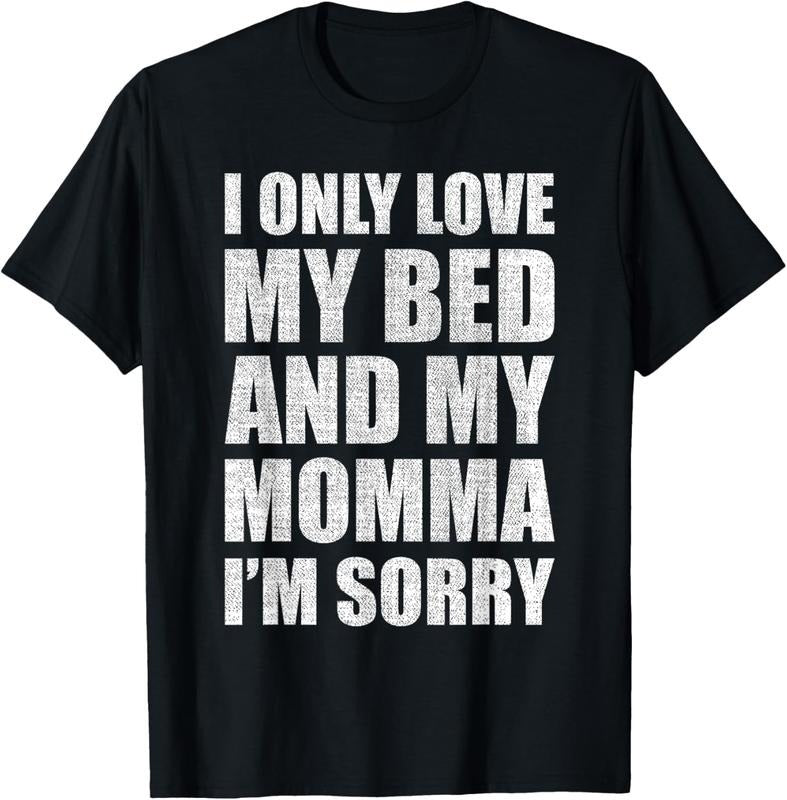 100% Cotton I Only Love My Bed And My Momma I'm Sorry Shirt T-Shirt Hoodie, Sweatshirt | HypeCrazeTee.com