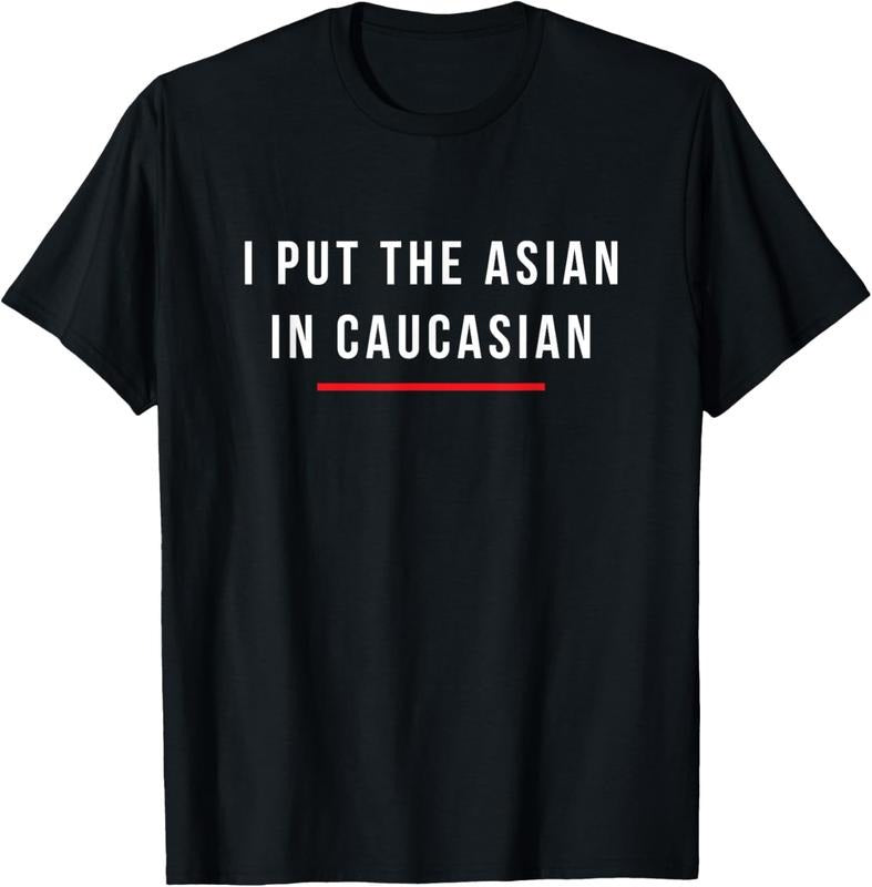 100% Cotton I Put The Asian In Caucasian Funny Gift T-Shirt Hoodie, Sweatshirt | HypeCrazeTee.com