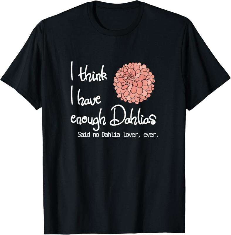 100% Cotton I Think I Have Enough Dahlias, Said No Dahlia Lover, Ever T-Shirt Hoodie, Sweatshirt | HypeCrazeTee.com