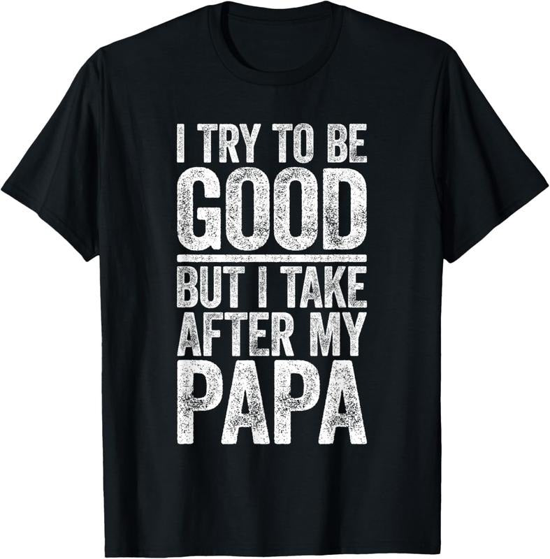 100% Cotton I Try To Be Good But I Take After My Papa T-Shirt  Shirt T-Shirt Hoodie, Sweatshirt | HypeCrazeTee.com