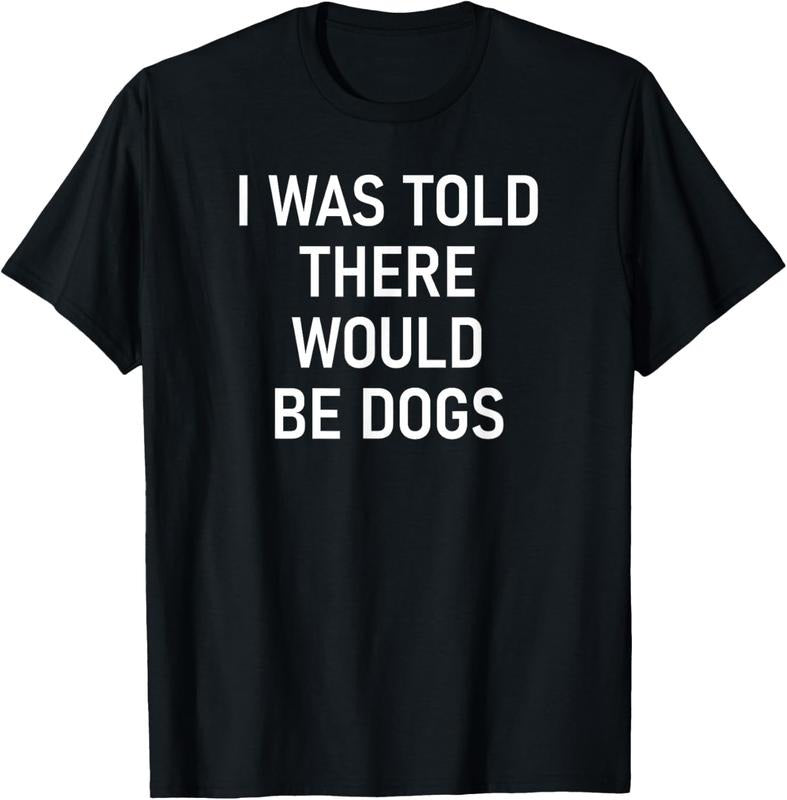100% Cotton I Was Told There Would Be Dogs, Funny, Jokes, Sarcastic T-Shirt Hoodie, Sweatshirt | HypeCrazeTee.com