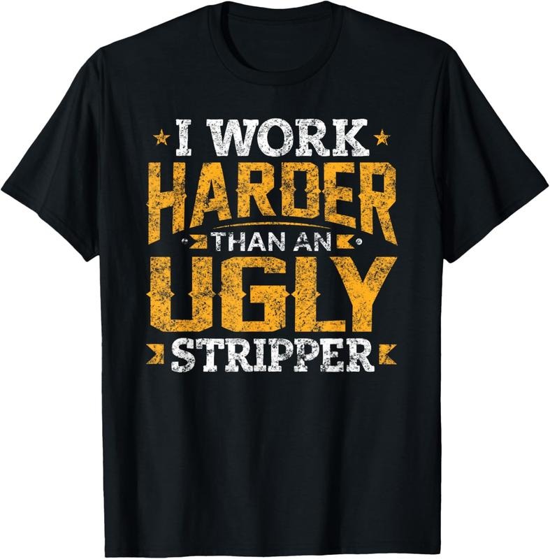 100% Cotton I Work Harder than an Ugly Stripper Funny Quote Gifts T-Shirt Hoodie, Sweatshirt | HypeCrazeTee.com