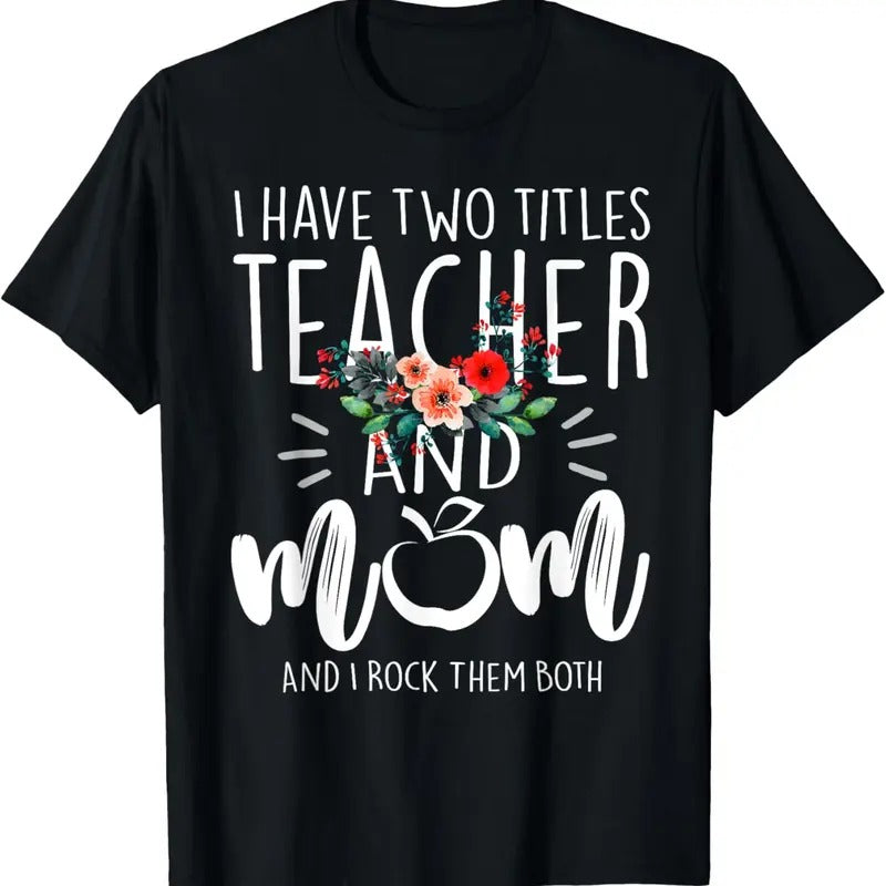 100% Cotton I have two titles Teacher and Mom I rock them both Floral T-Shirt Hoodie, Sweatshirt | HypeCrazeTee.com