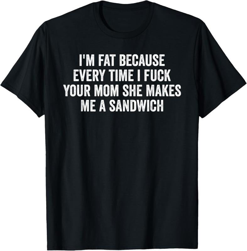 100% Cotton I'm Fat Because I Fuck Your Mom Sandwich Fucking Sex T-Shirt Hoodie, Sweatshirt | HypeCrazeTee.com