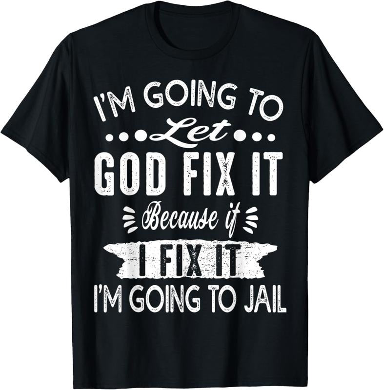 100% Cotton I'M Going Let God Fix Because If I Did I'M Going Jail T-Shirts, Hoodie, Sweatshirt