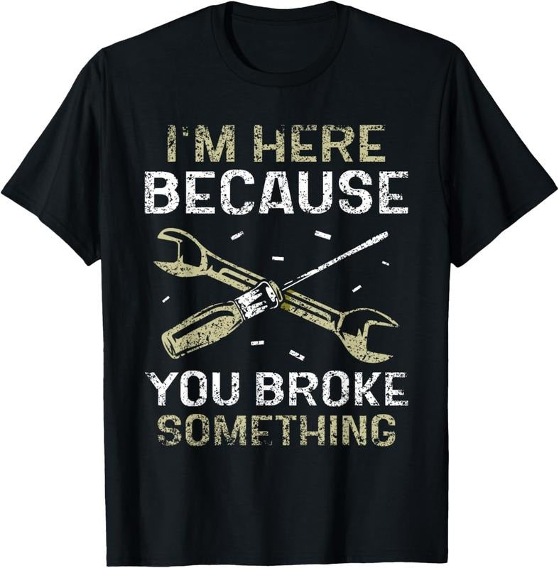 100% Cotton I'm Here Because You Broke Something Mr Fix It Fixing T-Shirt Hoodie, Sweatshirt | HypeCrazeTee.com