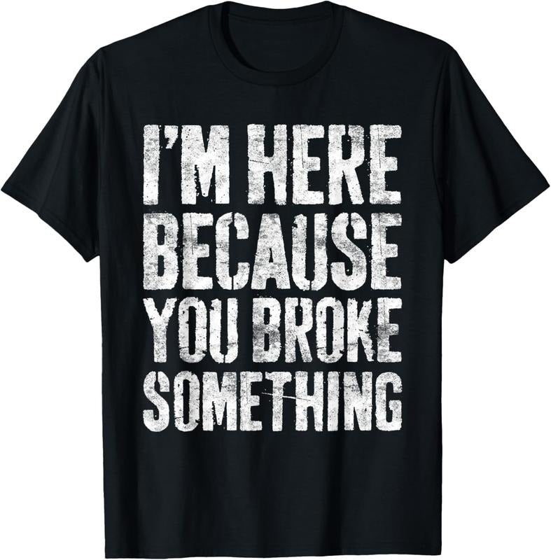 100% Cotton I'm Here Because You Broke Something T-Shirt Mechanic Shirt T-Shirt Hoodie, Sweatshirt | HypeCrazeTee.com