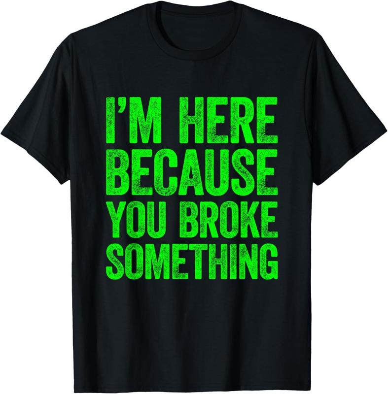 100% Cotton I'm Here Because You Broke Something T-Shirt Hoodie, Sweatshirt | HypeCrazeTee.com