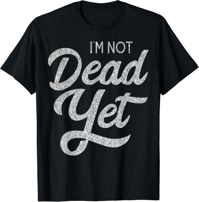 [100% Cotton]I'M Not Dead Yet Funny T-Shirts, Hoodie, Sweatshirt