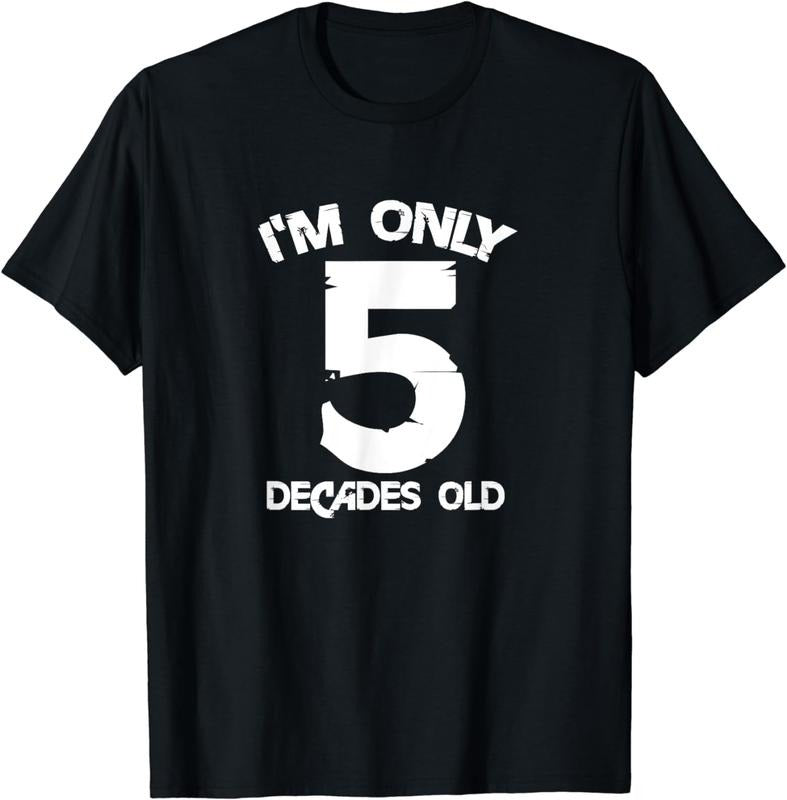 [100% Cotton]I'm Only 5 Decades Old 50th Birthday Funny 50 Years Old T-Shirt Hoodie, Sweatshirt | HypeCrazeTee.com