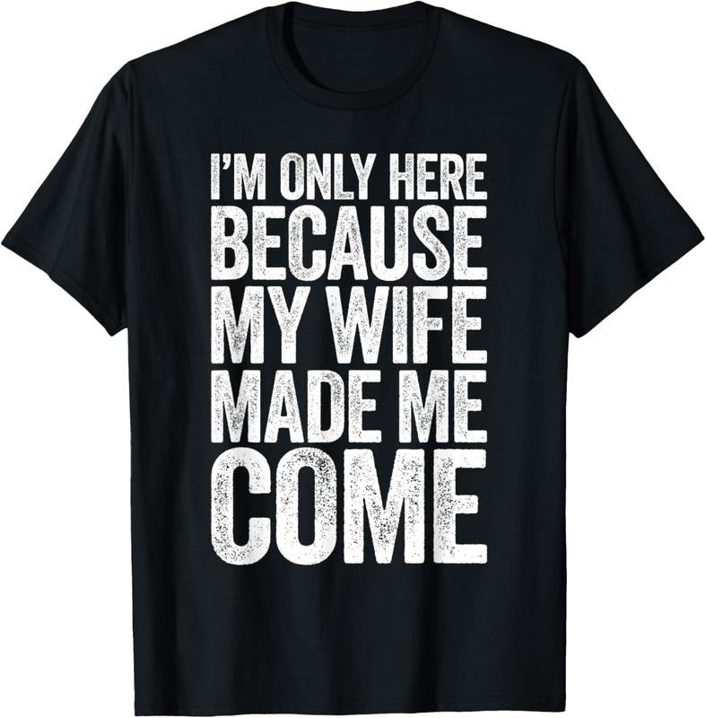 100% Cotton I'm Only Here Because My Wife Made Me Come T-Shirt T-Shirt Hoodie, Sweatshirt | HypeCrazeTee.com
