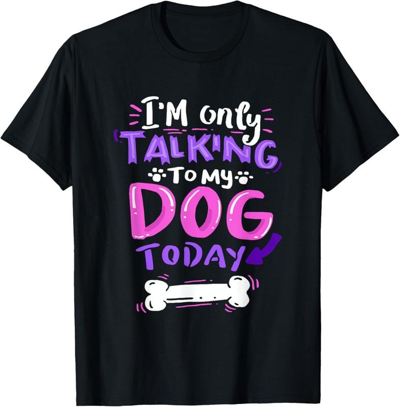 100% Cotton I'm Only Talking To My Dog Today T-Shirt - Dog Lover Gift T-Shirt Hoodie, Sweatshirt | HypeCrazeTee.com