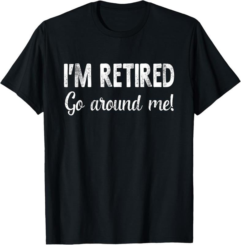 100% Cotton I'm Retired Go Around Me Funny Sayings Retire T-Shirt Hoodie, Sweatshirt | HypeCrazeTee.com