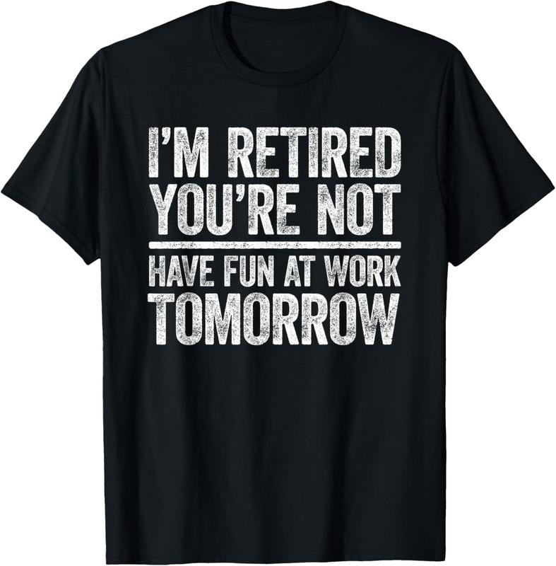 100% Cotton I'm Retired You're Not Have Fun At Work Tomorrow Men Women T-Shirt Hoodie, Sweatshirt | HypeCrazeTee.com