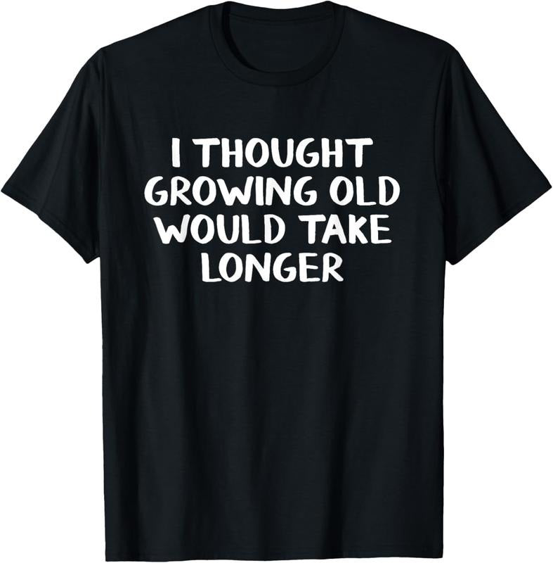 100% Cotton I thought growing old would take longer T-Shirt Hoodie, Sweatshirt | HypeCrazeTee.com