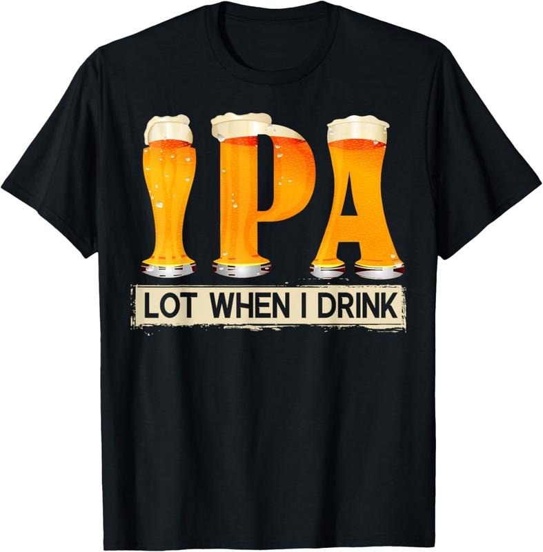 100% Cotton IPA Lot When I Drink Funny TShirt For Beer Lovers Shirt Gift T-Shirt Hoodie, Sweatshirt | HypeCrazeTee.com
