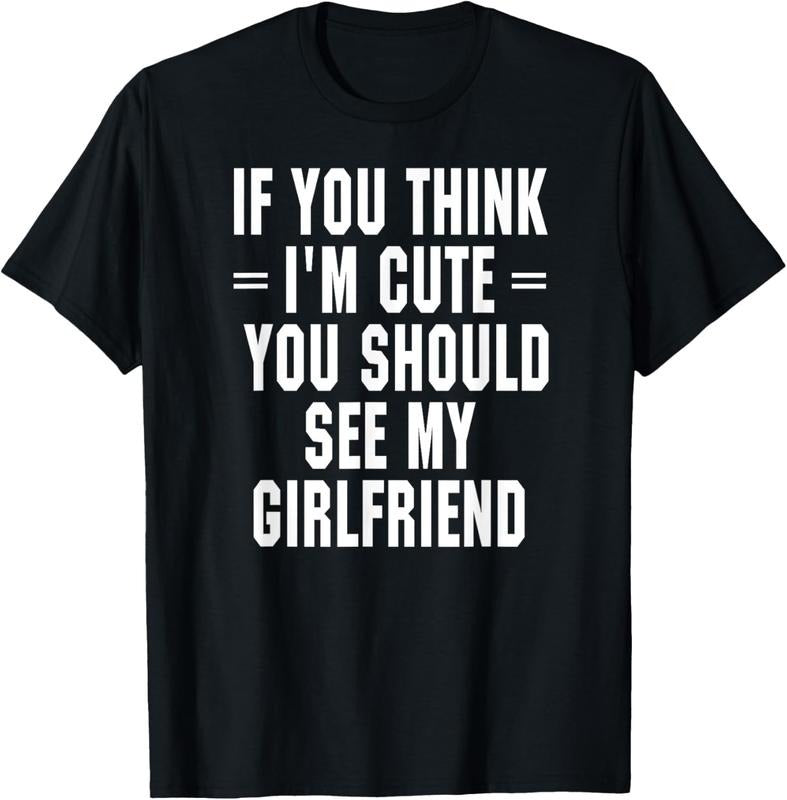 100% Cotton If You Think I'm Cute You Should See My Girlfriend T-Shirt Hoodie, Sweatshirt | HypeCrazeTee.com