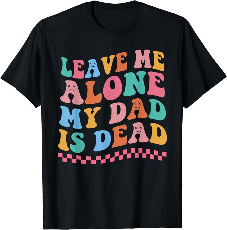 [100% Cotton]Leave Me Alone My Dad Is Dead T-Shirt Hoodie, Sweatshirt | HypeCrazeTee.com