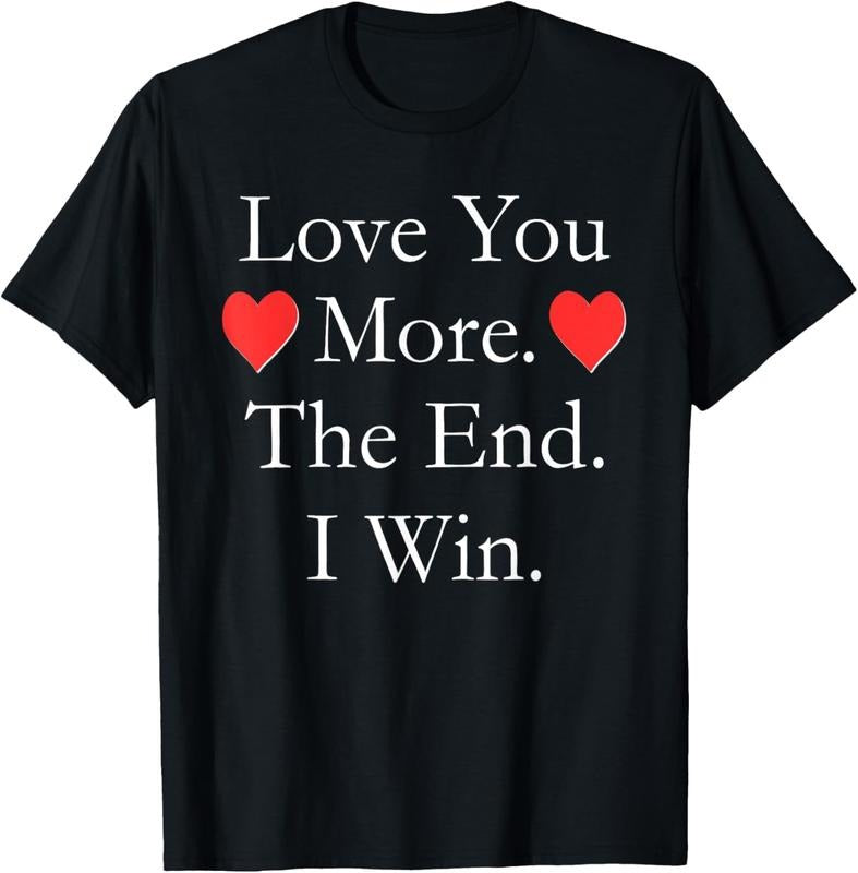 100% Cotton Love You More The End I Win Funny Valentine's Day T-shirt T-Shirt Hoodie, Sweatshirt | HypeCrazeTee.com