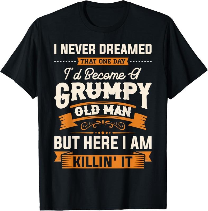 100% Cotton Mens I Never Dreamed That I'd Become A Grumpy Old Man Grandpa Short Sleeve T-Shirt Hoodie, Sweatshirt