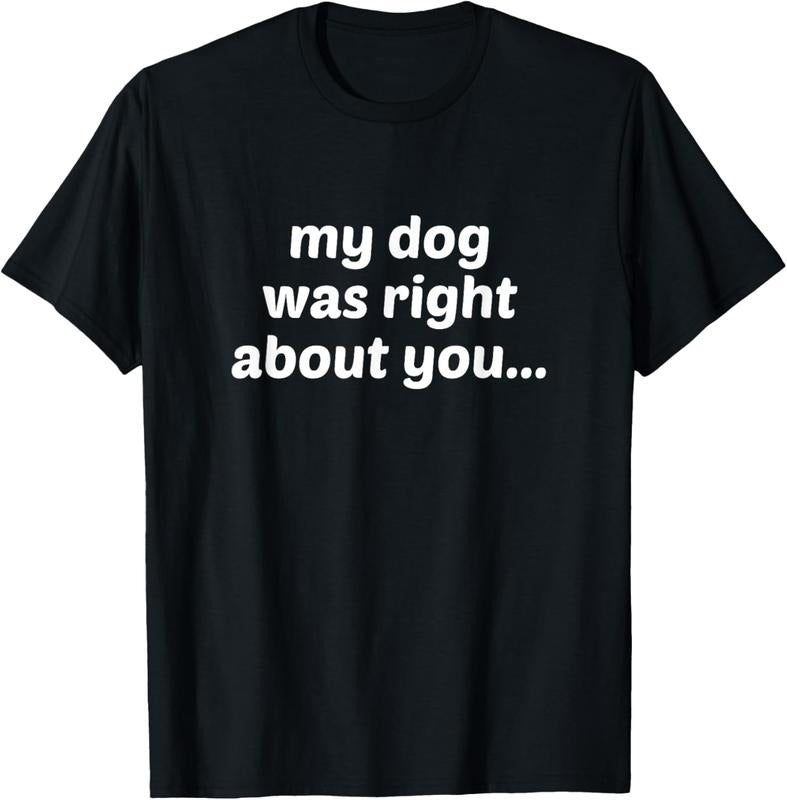 100% Cotton Mens My Dog Was Right About You Funny Pet Item T-Shirt Hoodie, Sweatshirt | HypeCrazeTee.com