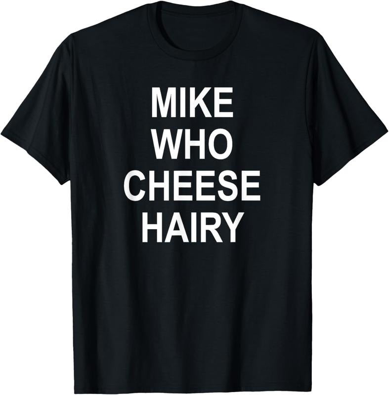 100% Cotton Mike Who Cheese Hairy, Funny, Jokes, Sarcastic T-Shirt Hoodie, Sweatshirt | HypeCrazeTee.com