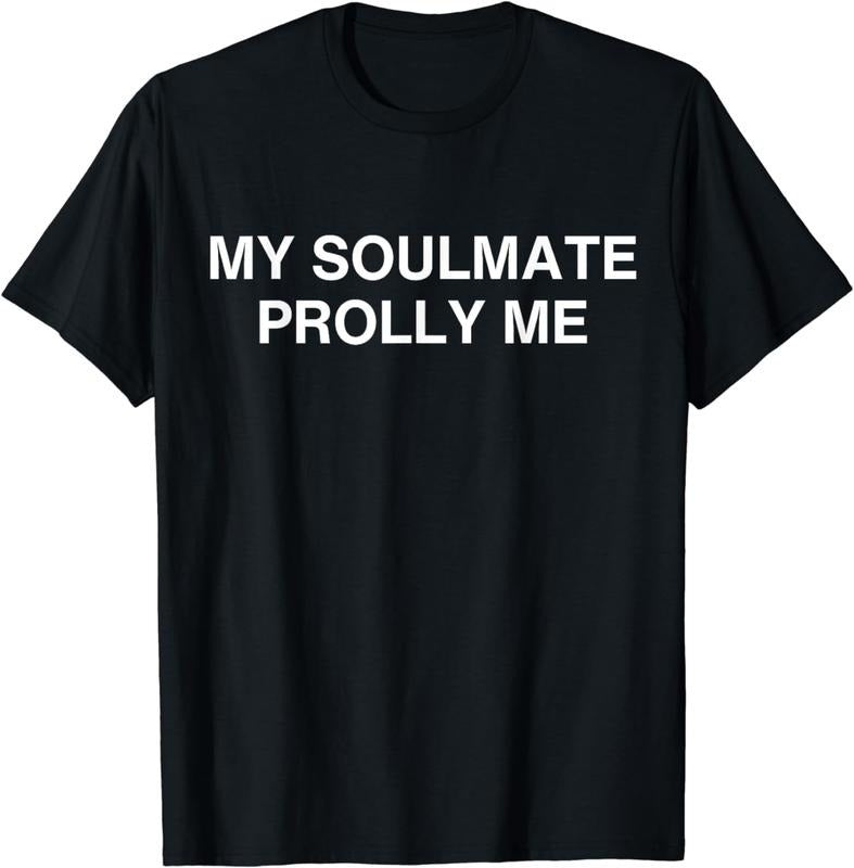 [100% Cotton]My Soulmate Prolly Me T-Shirt Hoodie, Sweatshirt | HypeCrazeTee.com