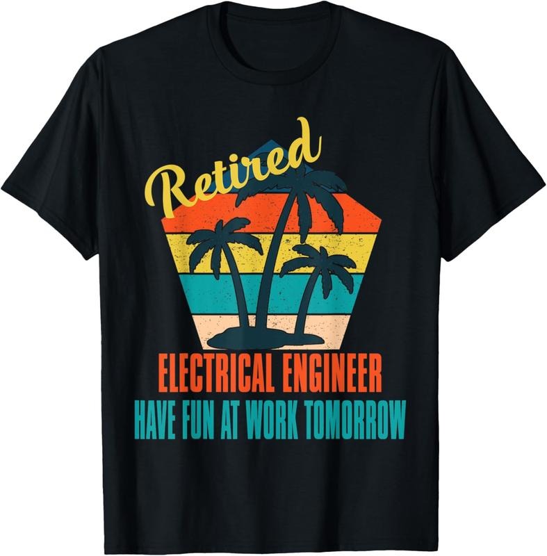 100% Cotton Retired Electrical Engineer Have Fun at Work Tomorrow Retire T-Shirt Hoodie, Sweatshirt | HypeCrazeTee.com