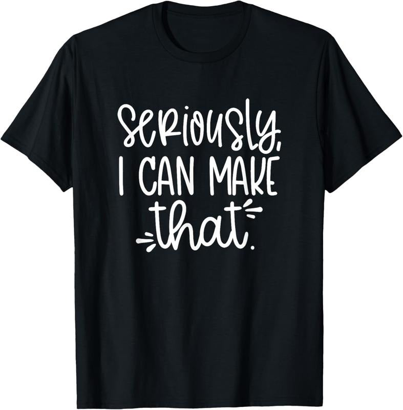 100% Cotton Seriously I can make that funny crafter diy saying T-Shirt Hoodie, Sweatshirt | HypeCrazeTee.com