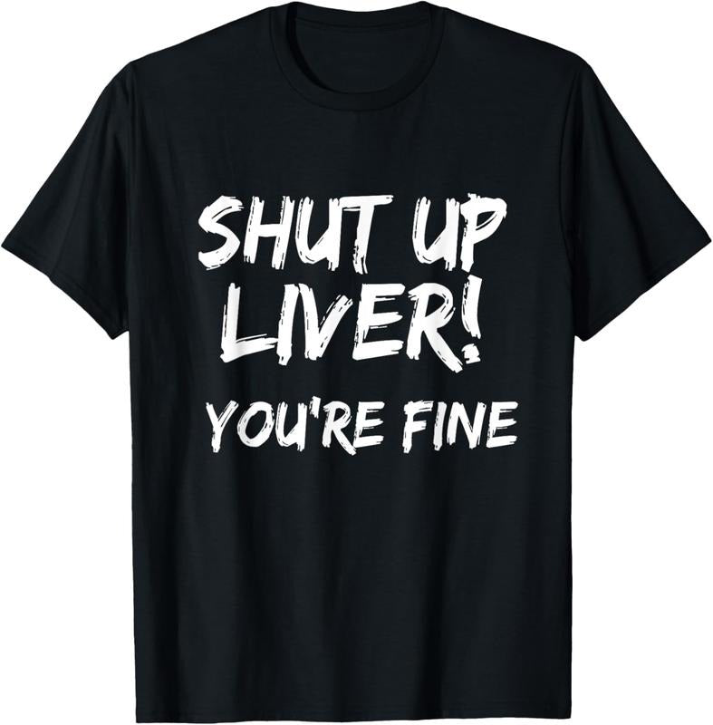 100% Cotton Shut Up Liver You're Fine T-Shirt Funny Drinking Shirt T-Shirt Hoodie, Sweatshirt | HypeCrazeTee.com