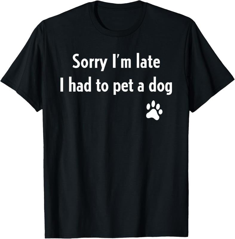 100% Cotton Sorry I'm Late I Had To Pet A Dog Funny Dog Lover T-Shirt Hoodie, Sweatshirt | HypeCrazeTee.com