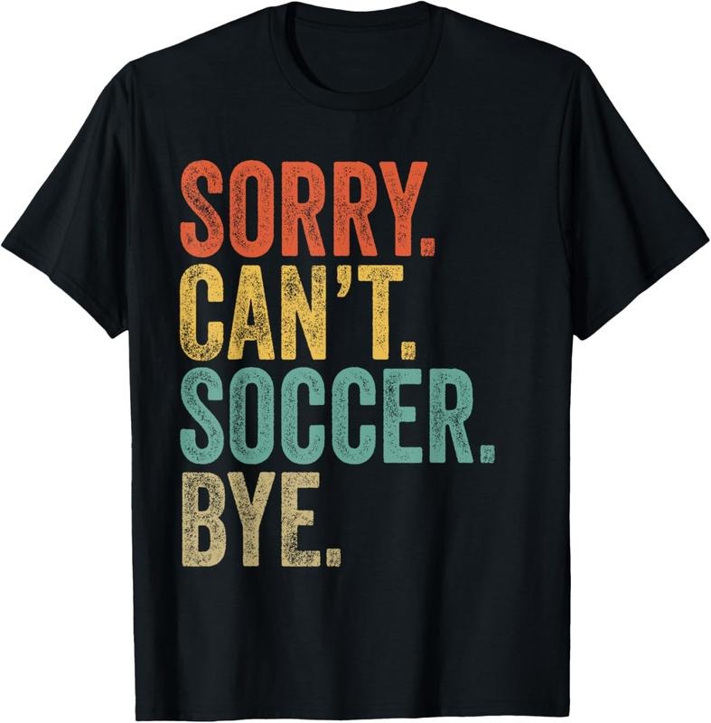 100% Cotton Sorry. Can't. Soccer. Bye. Funny Sarcastic Memes Soccer T-Shirt Hoodie, Sweatshirt | HypeCrazeTee.com