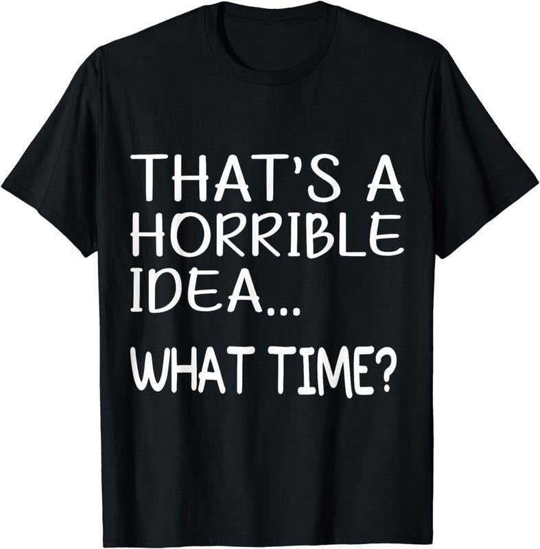 [100% Cotton]That's A Horrible Idea What Time&reg; Funny Cool Sarcastic Fashion T-Shirt Hoodie, Sweatshirt | HypeCrazeTee.com