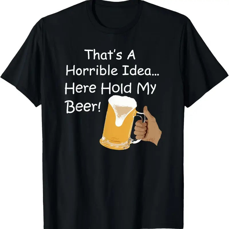 100% Cotton That's A Horrible Idea... Here Hold My Beer! T-Shirt Hoodie, Sweatshirt | HypeCrazeTee.com