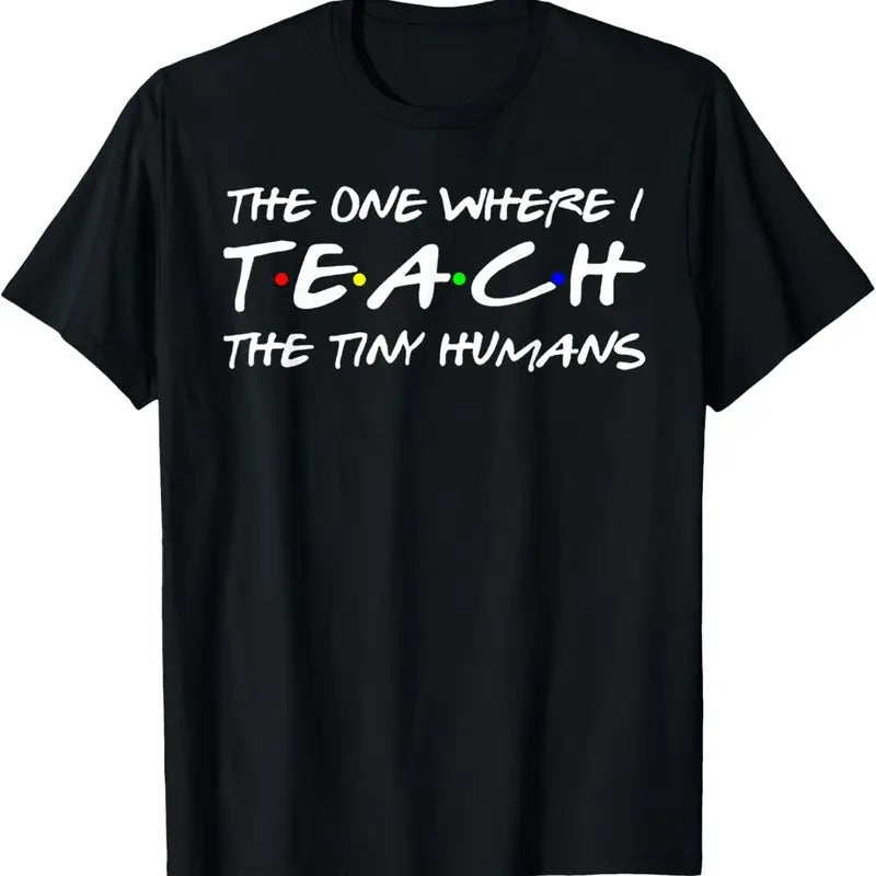 100% Cotton The One Where I Teach the Tiny Humans T-Shirt Funny Teacher Tee Shirt Gift Hoodie, Sweatshirt | HypeCrazeTee.com