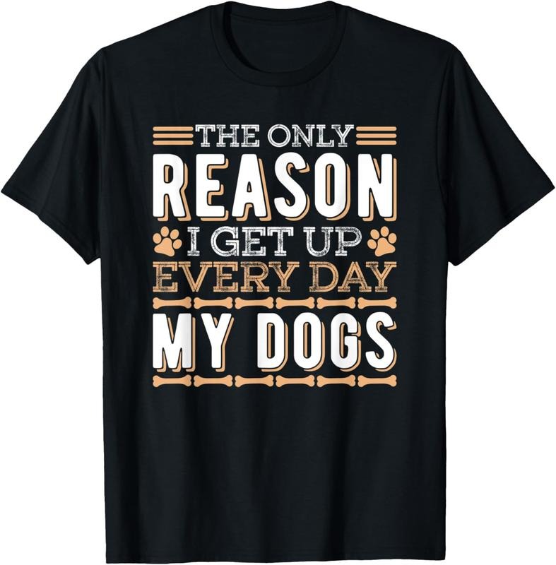 100% Cotton The Only Reason I Get Up Every Day My Dogs Funny Dog Lover T-Shirt Hoodie, Sweatshirt | HypeCrazeTee.com