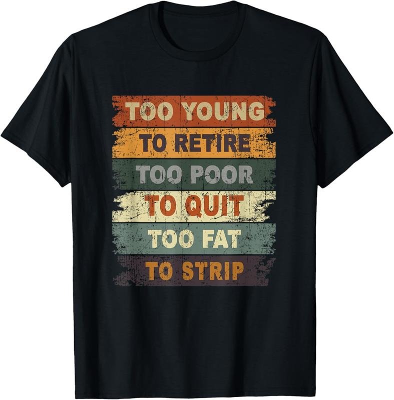 100% Cotton Too Young To Retire Too Poor To Quit Too Fat Strip T-Shirt Hoodie, Sweatshirt | HypeCrazeTee.com