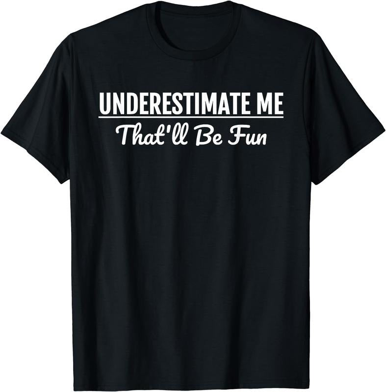 [100% Cotton]Underestimate Me That'll Be Fun T-Shirt Funny Quote Gift Pun T-Shirt Hoodie, Sweatshirt | HypeCrazeTee.com