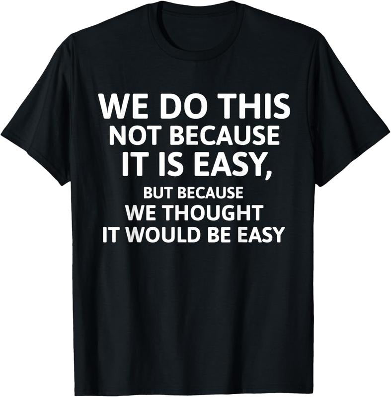100% Cotton We Do This Not Because It Is Easy - We Thought It Would Be T-Shirt Hoodie, Sweatshirt | HypeCrazeTee.com