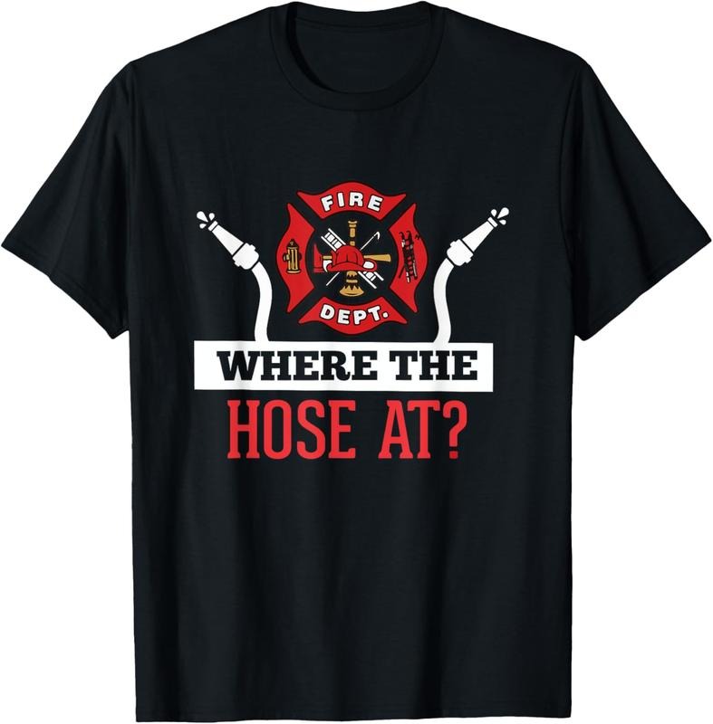 100% Cotton Where The Hose At? T-Shirt Funny Firefighter Tee Gift T-Shirt Hoodie, Sweatshirt | HypeCrazeTee.com