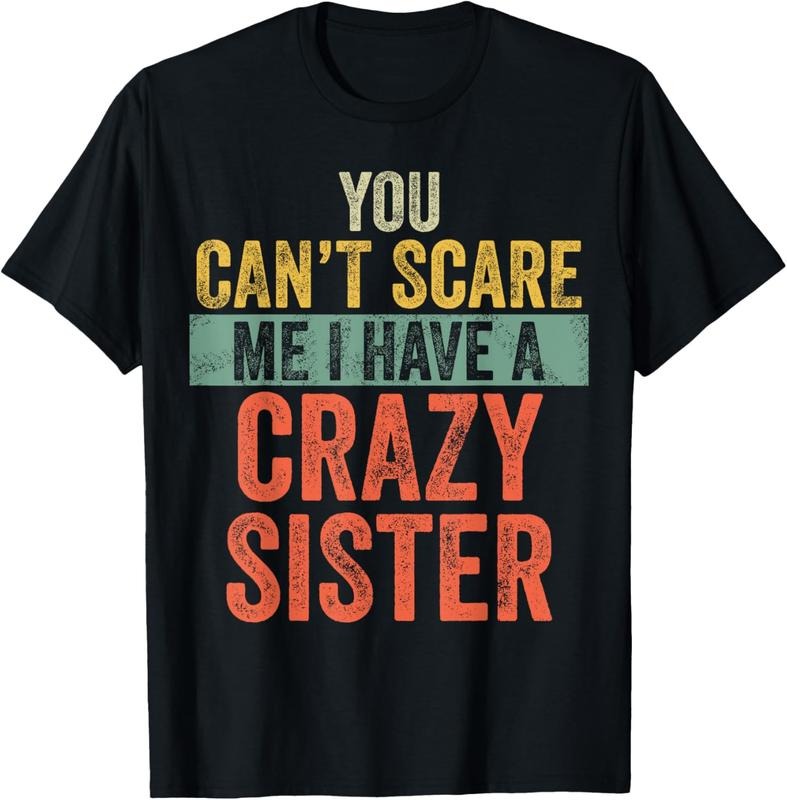 100% Cotton You Can't Scare Me I Have A Crazy Sister Funny Brother Joke T-Shirt Hoodie, Sweatshirt | HypeCrazeTee.com