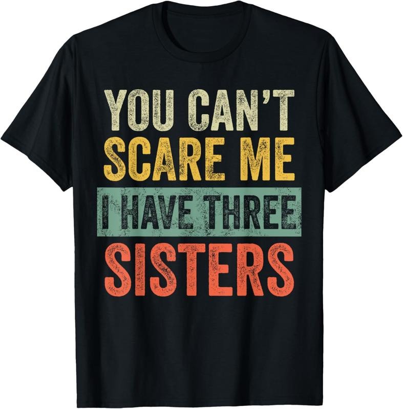 100% Cotton You Can't Scare Me I Have Three Sisters Funny Brother Joke T-Shirt Hoodie, Sweatshirt | HypeCrazeTee.com
