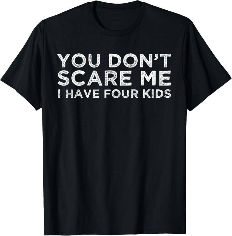 100% Cotton You Don't Scare Me I Have Four  T-Shirt Mom Dad Gift T-Shirt Hoodie, Sweatshirt | HypeCrazeTee.com