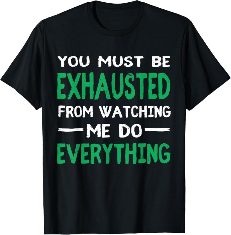 100% Cotton You Must Be Exhausted From Watching Me Do Everything TShirt T-Shirt Hoodie, Sweatshirt | HypeCrazeTee.com