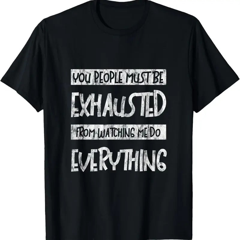 100% Cotton You People Must Be Exhausted From Watching Me Do Everything- T-Shirt Hoodie, Sweatshirt | HypeCrazeTee.com